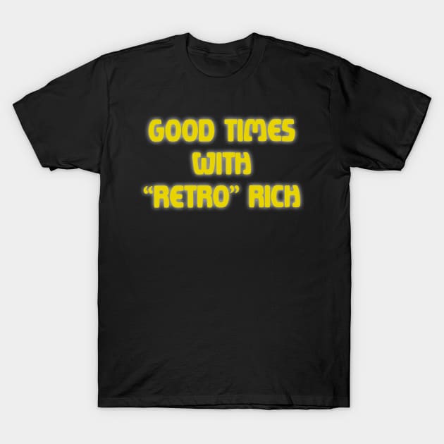 Good Times with Retro Rich T-Shirt by Bacon Ice Cream Productions